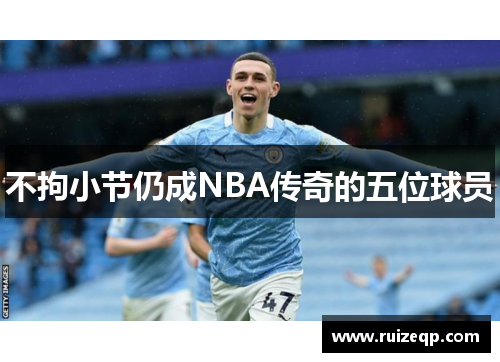 不拘小节仍成NBA传奇的五位球员