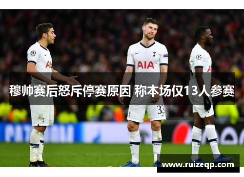 穆帅赛后怒斥停赛原因 称本场仅13人参赛